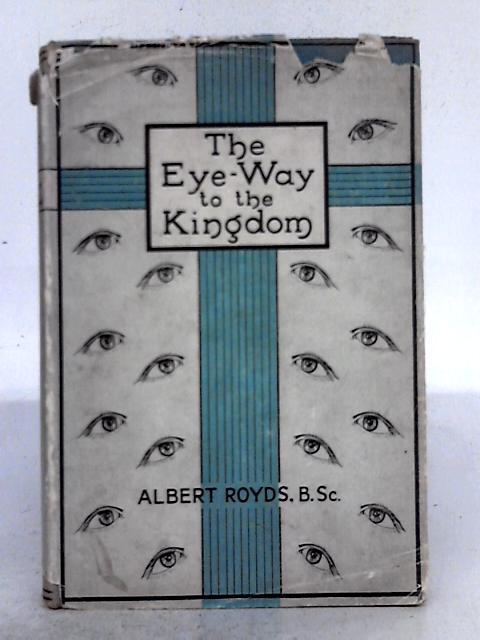 The Eye-Way to the Kingdom: A Treasure-house for Sunday-School Speakers By Albert Royds