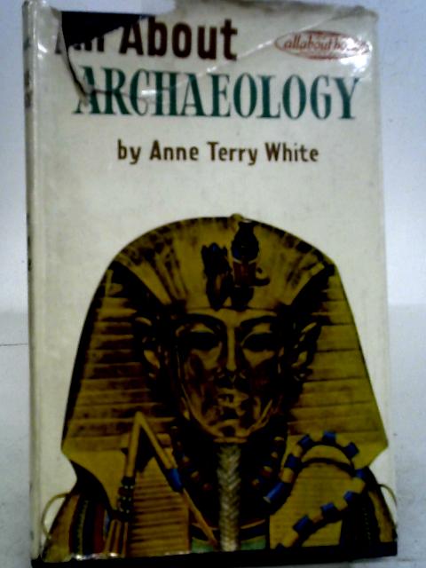 All about Archaeology By Anne Terry White