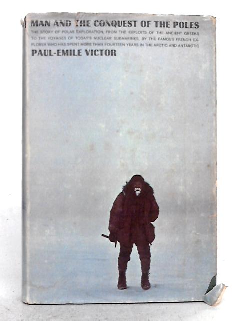 Man and the Conquest of the Poles By Paul-Emile Victor