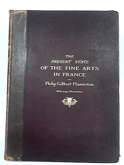 The Present State Of The Fine Arts In France By Philip Gilbert Hamerton