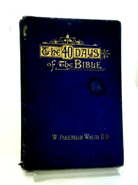 The Forty Days of The Bible And Their Teachings By W Pakenham Walsh