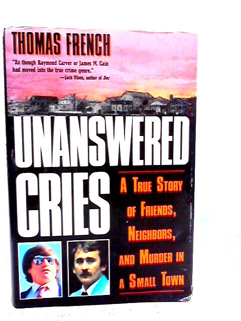 Unanswered Cries: A True Story of Friends, Neighbors, and Murder in a Small Town By Thomas French