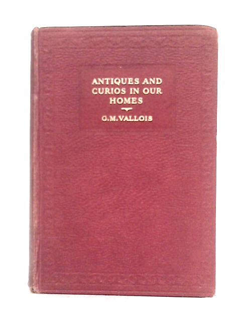 Antiques and Curios in Our Homes By G.M. Vallois