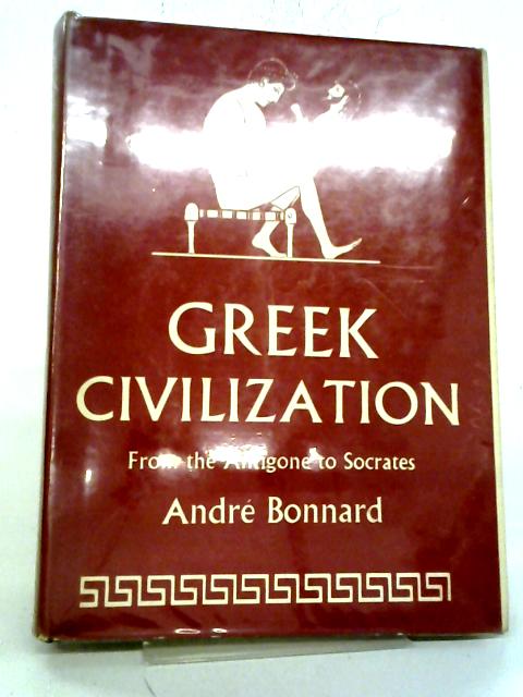Greek Civilization; From the Antigone to Socrates: Vol. 2 By A Bonnard