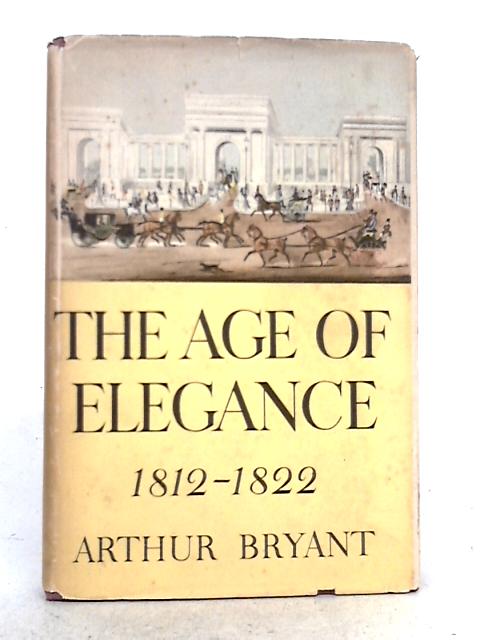 The Age of Elegance, 1812-1822 By Arthur Bryant
