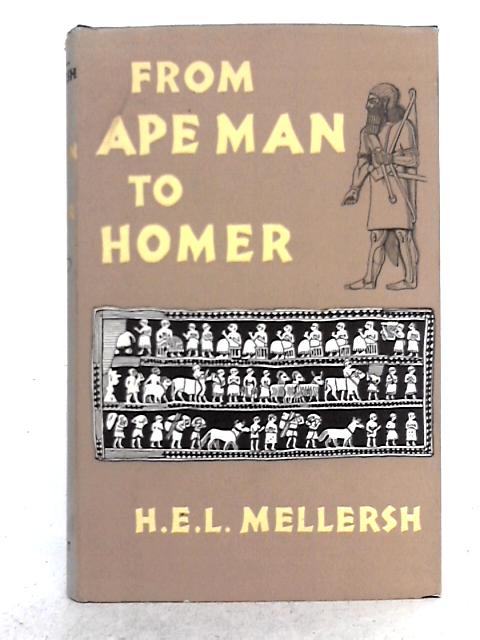 From Ape Man to Homer: the Story of the Beginnings of Western Civilization By Harold Edward Leslie Mellersh