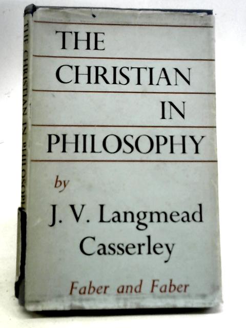 The Christian in Philosophy By J V L Casserley