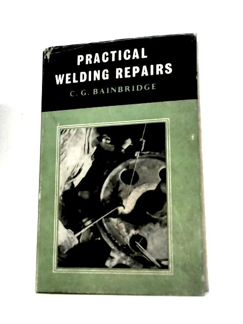 Practical Welding Repairs By C G Bainbridge