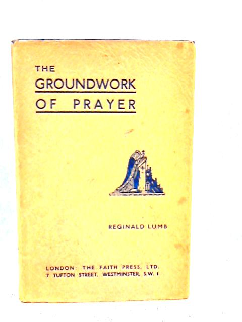 The Groundwork of Prayer par Reginald Lumb