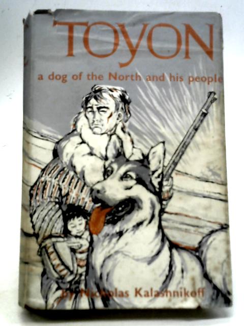 Toyon, A Dog of The North and His People By Nicholas Kalashnikoff