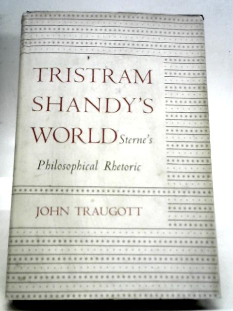 Tristram Shandy's World: Sterne's Philosophical Rhetoric By John Traugott