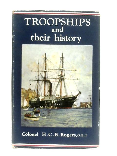 Troopships and Their History By Colonel H. C. B. Rogers