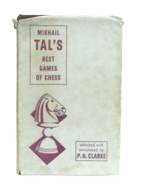 Mikhail Tal's Best Games of Chess By P. H. Clarke