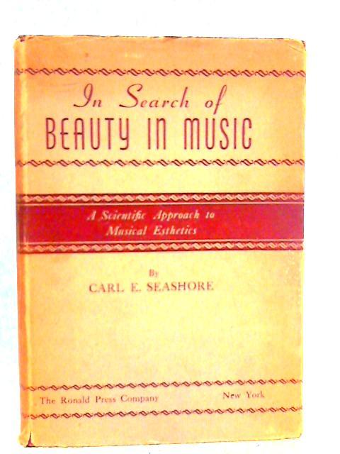In Search Of Beauty In Music: A Scientific Approach To Musical Esthetics By Carl E. Seashore