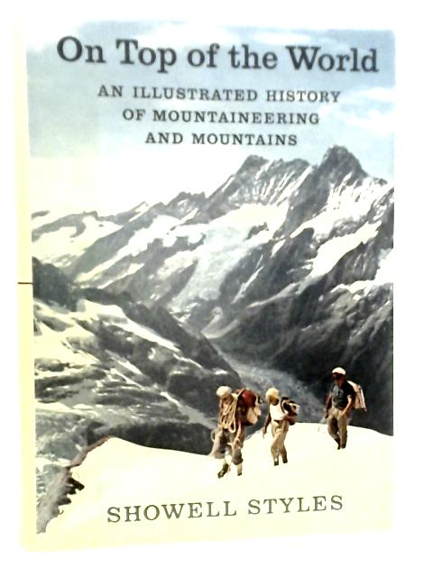 On Top of the World: An Illustrated History of Mountaineering and Mountaineers By Showell Styles