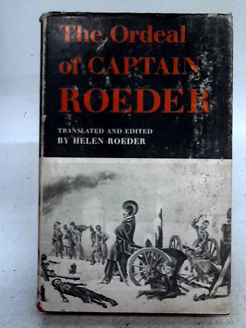 The Ordeal Of Captain Roeder;: From The Diary Of An Officer In The First Batallion Of Hessian Lifeguards During The Mascon Campaign Of 1812-13 By Capt. Roeder