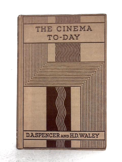 The Cinema Today By D.A. Spencer, H.D. Waley