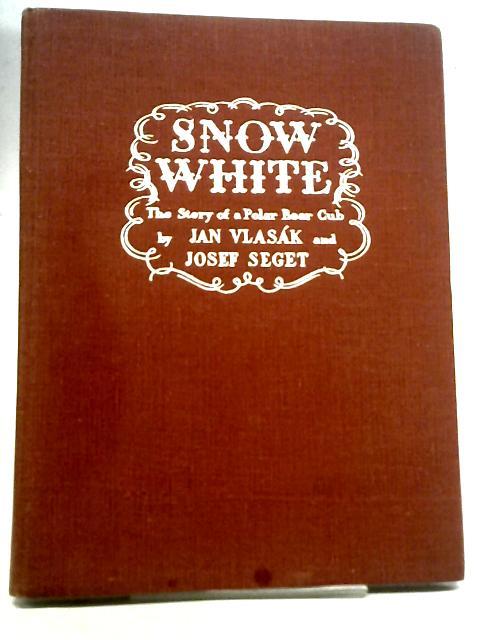 Snow White: The Story of a Polar Bear Cub By Jan Vlasak and Josef Seget