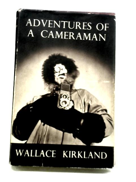 Adventures of a Cameraman By Wallace Kirkland