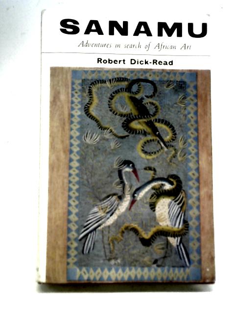 Sanamu: Adventures In Search Of African Art By Robert Dick-Read