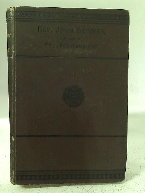 The Life and Times of the Rev. John Skinner, M.A. of Linshart, Longside, Dean of Aberdeen By The Rev. William Walker