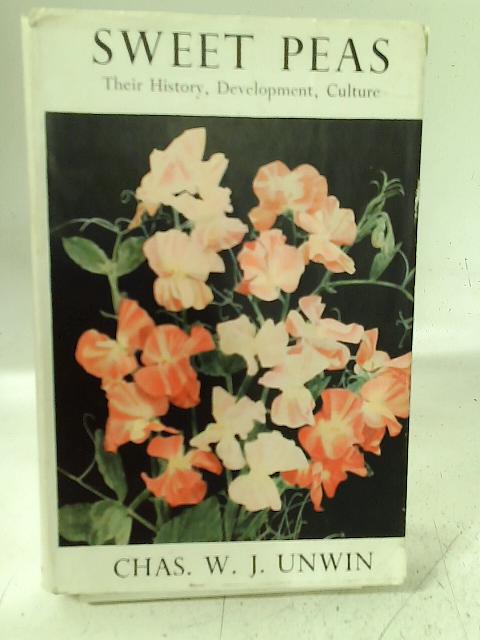 Sweet Peas: Their History, Development, Culture By Charles W. J Unwin