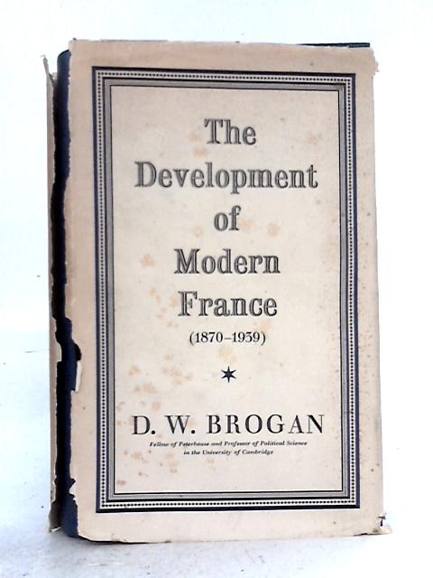 The Development of Modern France (1870-1939) By D.W. Brogan