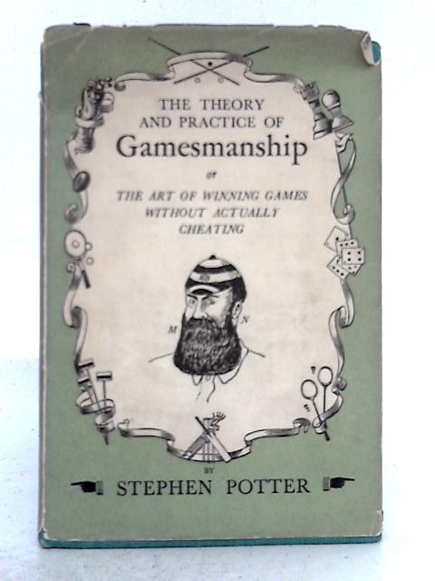 The Theory & Practice of Gamesmanship, or, the Art of Winning Games Without Actually Cheating By Stephen Potter