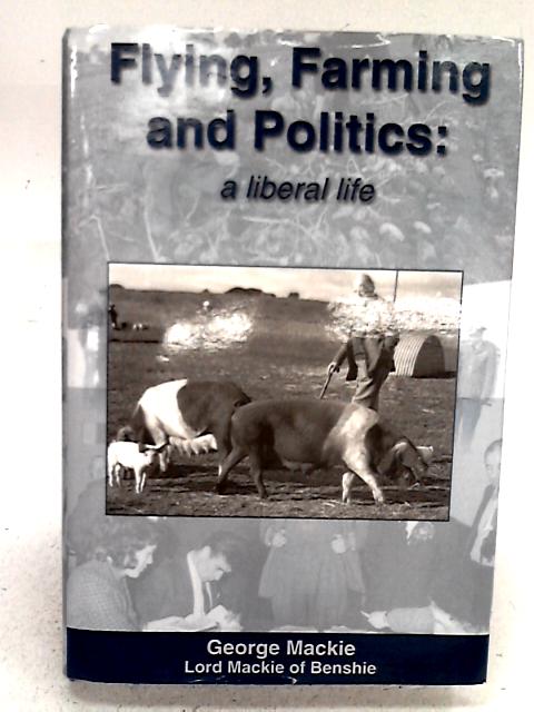 Flying, Farming and Politics By George Mackie
