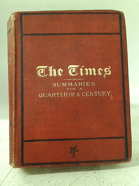 A Reprint from The Times: The Annual Summaries for a Quarter of a Century 1851-1875 By Unstated