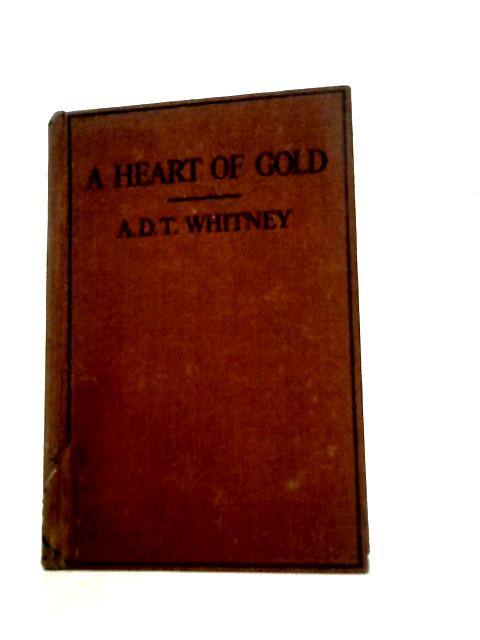 A Heart of Gold By Mrs A. D. T. Whitney