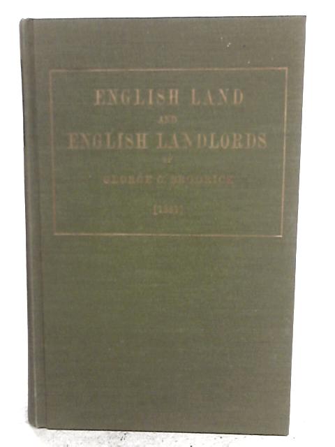 English Land And English Landlords. An Enquiry Into The Origins & Character Of The English Land Systems, With Proposals For Its Reform By George C. Brodrick