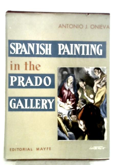 Spanish Painting in the Prado Gallery By Antonio J. Onieva