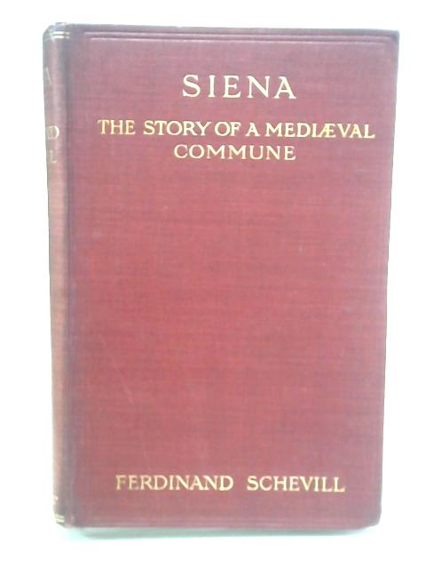 Siena The Story of A Mediaeval Commune By Ferdinand Schevill