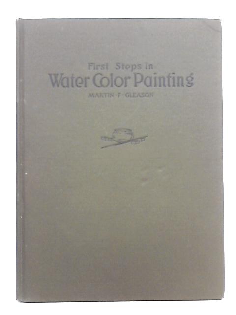 First Steps in Water Color Painting By Martin F. Gleason