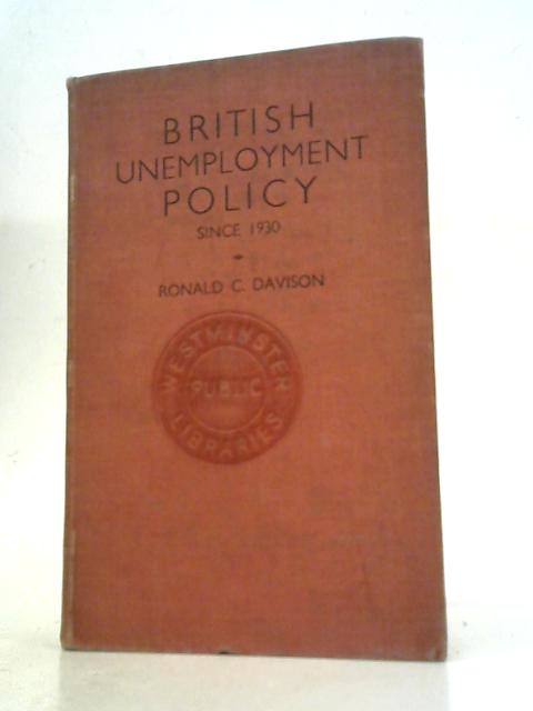 British Unemployment Policy; the Modern Phase Since 1930 By R.C.Davison