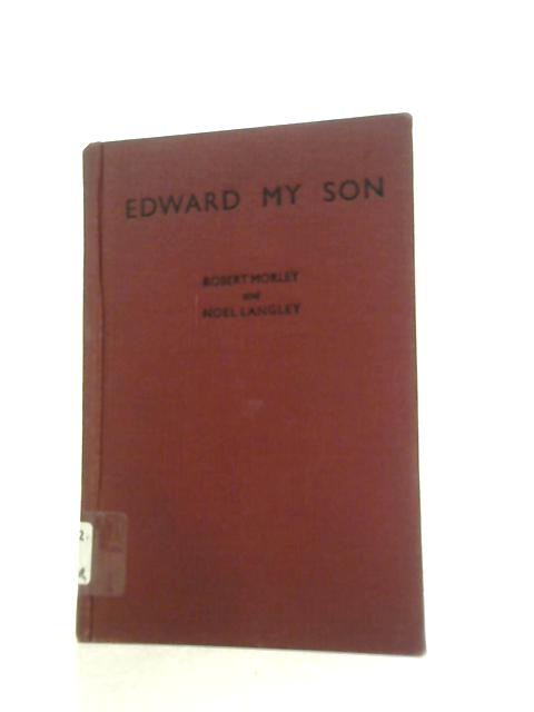 Edward My Son: a Play in Three Acts By Robert Morley & Noel Langley