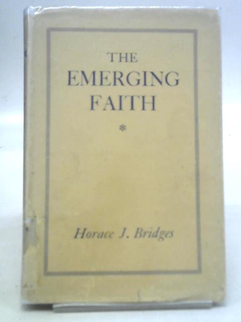 The Emerging Faith von Horace J. Bridges