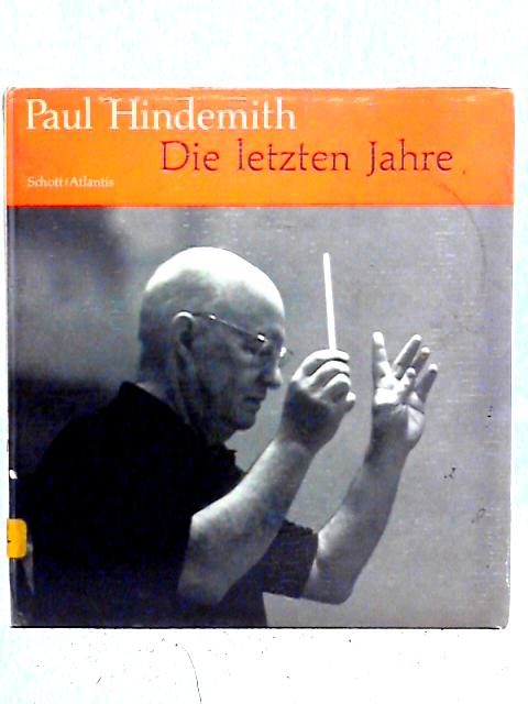 Paul Hindemith : Die Letzten Jahre : Ein Zeugnis In Bildern By Paul Hindemith