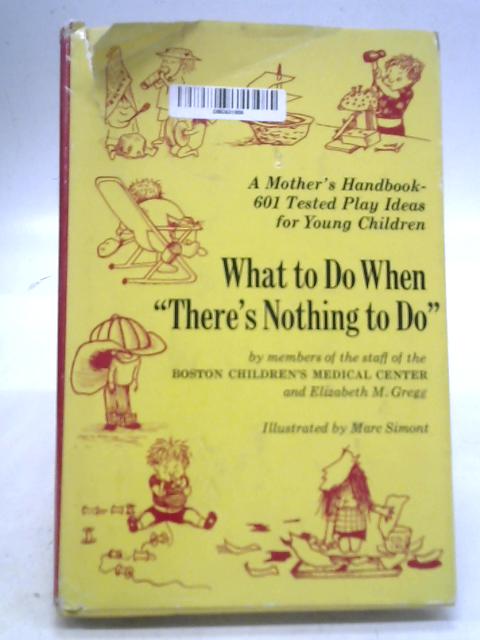 What to Do When "There's Nothing to Do": 601 Tested Play Ideas for Young Children By Elizabeth M. Gregg