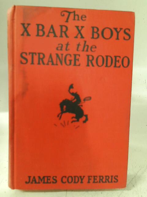 X Bar X Boys At the Strange Rodeo By James Cody Ferris