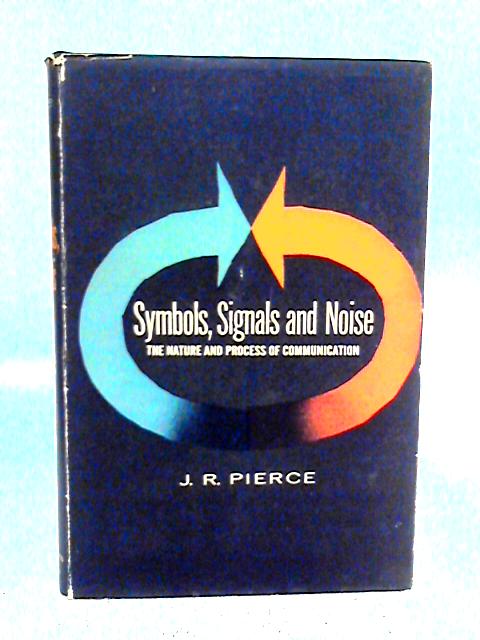 Symbols,signals And Noise: The Nature And Process Of Communication By J.R. Pierce