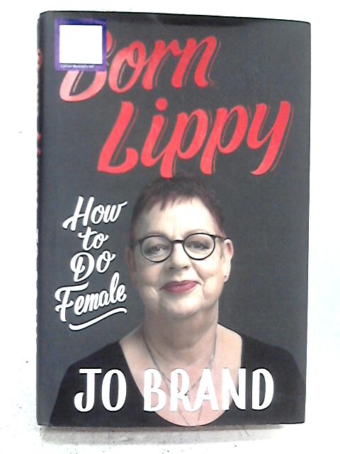 Born Lippy: How to Do Female By Jo Brand