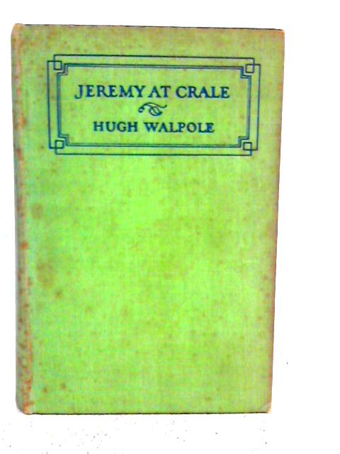 Jeremy At Crale, His Friends, His Ambitions, And His One Great Enemy By Hugh Walpole