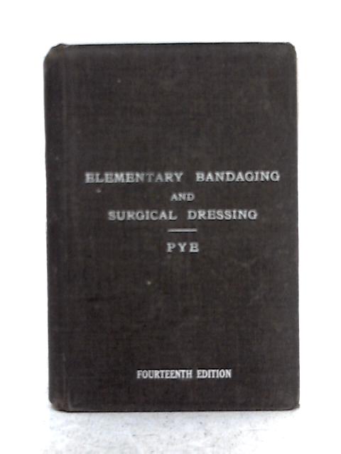 Pye's Elementary Bandaging and Surgical Dressing; with Directions Concerning the Immediate Treatment of Cases of Emergency By V Zachary Cope