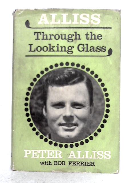 Alliss Through the Looking Glass By Peter Alliss, Bob Ferrier