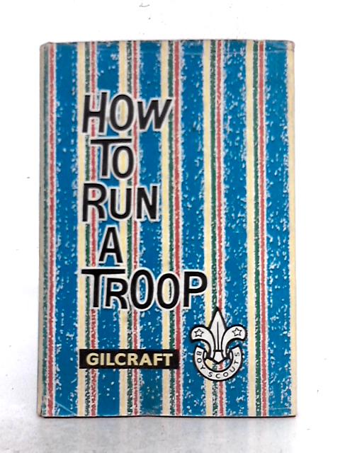 How to Run a Troop By Gilcraft