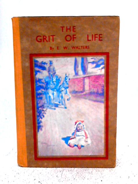 The Grit of Life By E.W. Walters