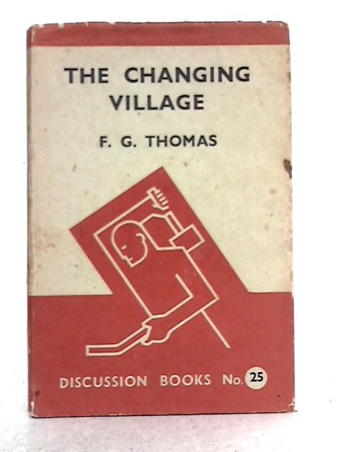 The Changing Village; an Essay on Rural Reconstruction By Frederick George Thomas