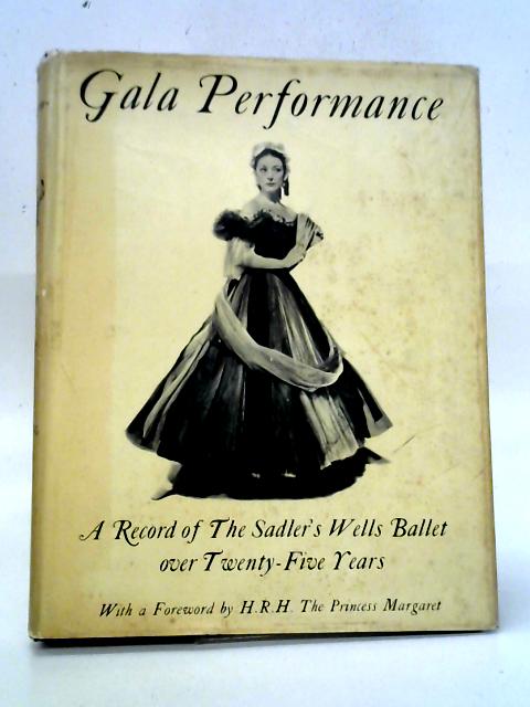 Gala Performance. A Record Of The Sadler'S Wells Ballet Over Twenty-Five Years. With A Forward By H.R.H. The Princess Margaret. By Arnold Haskell